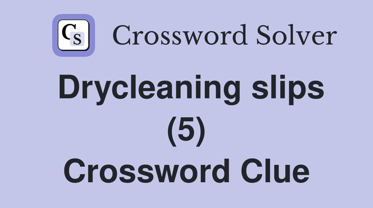 Drycleaning slips (5) Crossword Clue Answers Crossword Solver